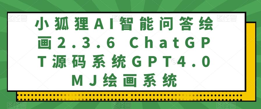 小狐狸AI智能问答绘画2.3.6 ChatGPT源码系统GPT4.0MJ绘画系统-点子口袋网