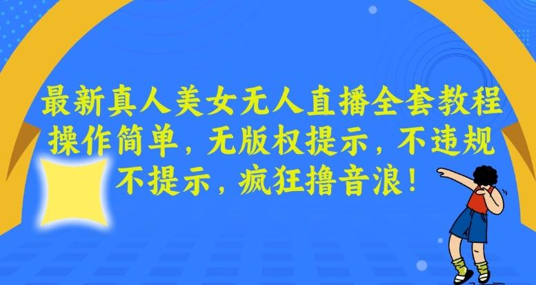 最新真人美女无人直播全套教程，操作简单，无版权提示，不违规，不提示，疯狂撸音浪【揭秘】-点子口袋网