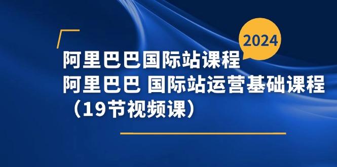 阿里巴巴-国际站课程，阿里巴巴 国际站运营基础课程(19节视频课-点子口袋网