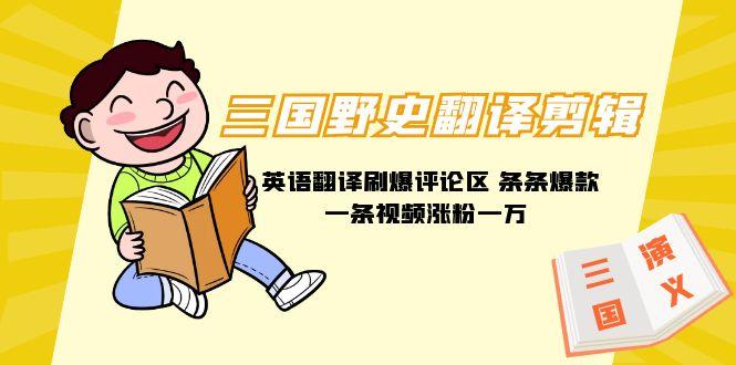 (9264期)三国野史翻译剪辑 英语翻译刷爆评论区 条条爆款一条视频涨粉1w+附888G素材-点子口袋网