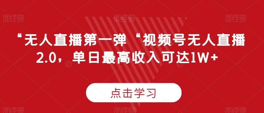 “无人直播第一弹“视频号无人直播2.0，单日最高收入可达1W+【揭秘】-点子口袋网