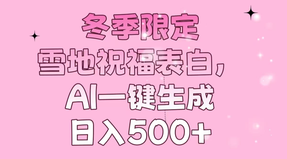 冬季限定，雪地祝福表白，AI一键生成，日入500+-点子口袋网