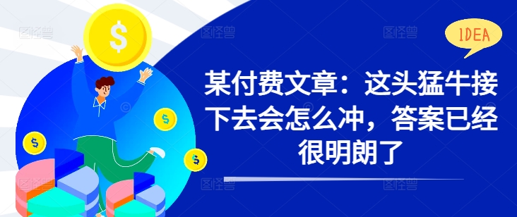某付费文章：这头猛牛接下去会怎么冲，答案已经很明朗了 !-点子口袋网
