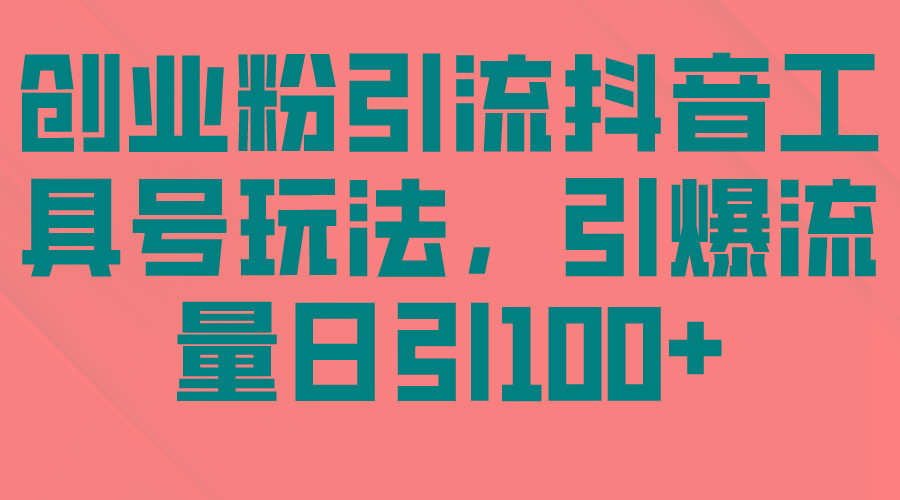 (9917期)创业粉引流抖音工具号玩法，引爆流量日引100+-点子口袋网