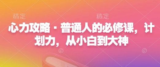 心力攻略·普通人的必修课，计划力，从小白到大神-点子口袋网