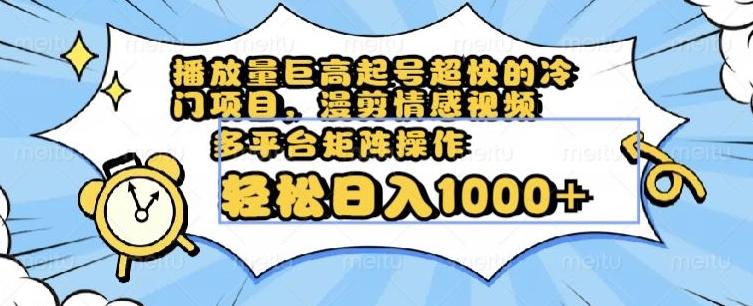 播放量巨高起号超快的冷门项目，漫剪情感视频，可多平台矩阵操作，轻松日入1000+【揭秘】-点子口袋网
