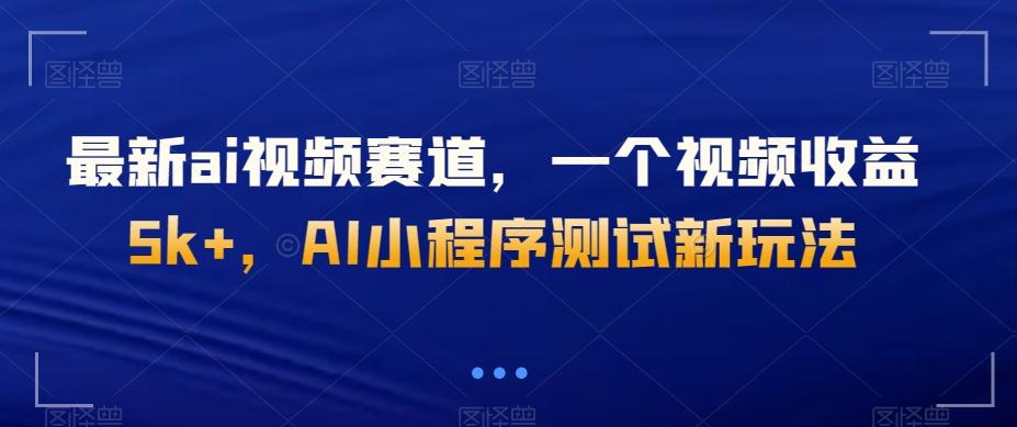 最新ai视频赛道，一个视频收益5k+，AI小程序测试新玩法-点子口袋网