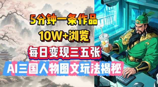 5分钟一条作品，10W+浏览，每日变现三五张，AI三国人物图文玩法揭秘-点子口袋网