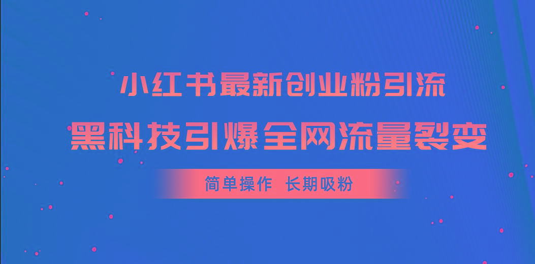 小红书最新创业粉引流，黑科技引爆全网流量裂变，简单操作长期吸粉-点子口袋网