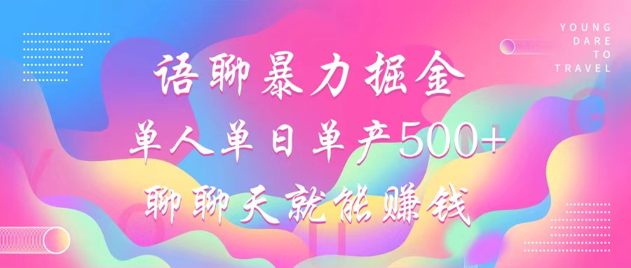 语聊暴力掘金，聊聊天就能赚钱，小白也能无脑做，单人单日单产500+-点子口袋网