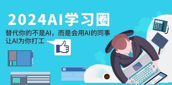 2024AI学习圈：替代你的不是AI，而是会用AI的同事，让AI为你打工-点子口袋网