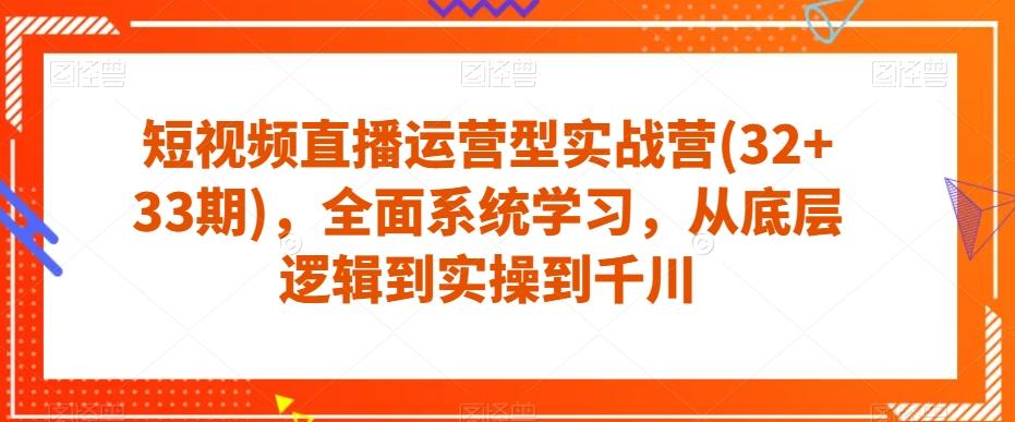 短视频直播运营型实战营(32+33期)，全面系统学习，从底层逻辑到实操到千川-点子口袋网