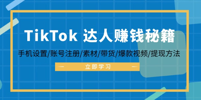 TikTok&达人赚钱秘籍 手机设置/账号注册/素材/带货/爆款视频/提现方法-点子口袋网