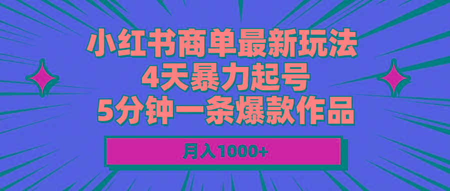 小红书商单最新玩法 4天暴力起号 5分钟一条爆款作品 月入1000+-点子口袋网