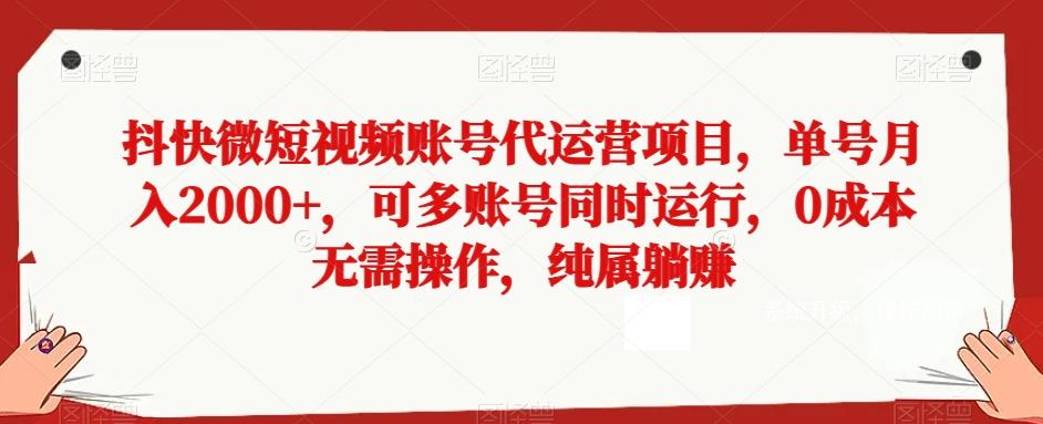 抖快微短视频账号代运营项目，单号月入2000+，可多账号同时运行，0成本无需操作，纯属躺赚【揭秘】-点子口袋网