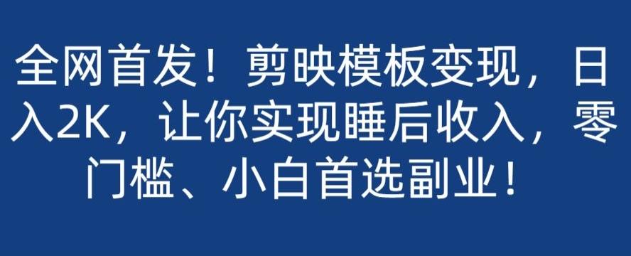 全网首发！剪映模板变现，日入2K，让你实现睡后收入，零门槛、小白首选副业！-点子口袋网