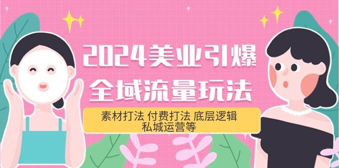 (9867期)2024美业-引爆全域流量玩法，素材打法 付费打法 底层逻辑 私城运营等(31节)-点子口袋网