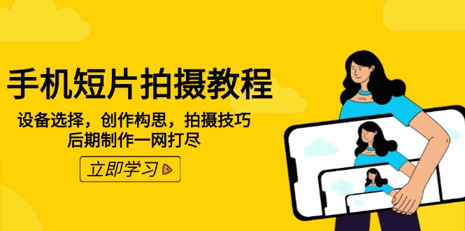 手机短片拍摄教程：设备选择，创作构思，拍摄技巧，后期制作一网打尽-点子口袋网