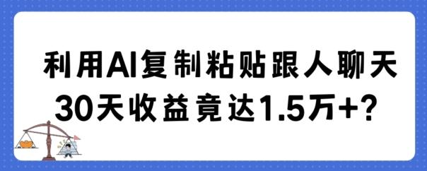利用AI复制粘贴跟人聊天30天收益竟达1.5万+【揭秘】-点子口袋网