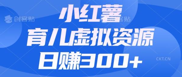 【零成本】小红书靠育儿虚拟资源，日赚300+的保姆级教程-点子口袋网