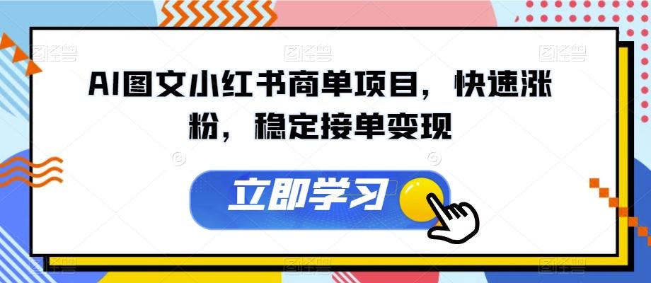 AI图文小红书商单项目，快速涨粉，稳定接单变现【揭秘】-点子口袋网