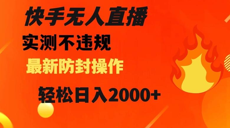 快手无人直播，不违规搭配最新的防封操作，轻松日入2000+【揭秘】-点子口袋网