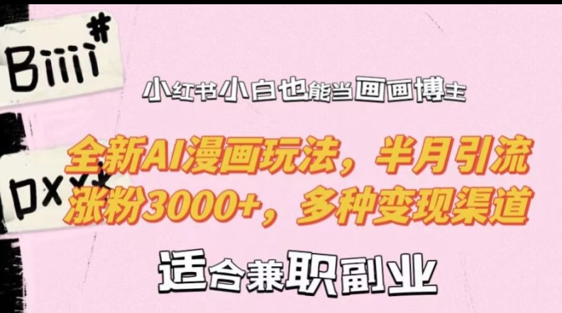 小红书小白也能当画画博主，全新AI漫画玩法，半月引流涨粉3000+，多种变现渠道【揭秘】-点子口袋网