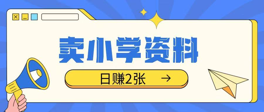 卖小学资料冷门项目，操作简单每天坚持执行就会有收益，轻松日入两张【揭秘】-点子口袋网