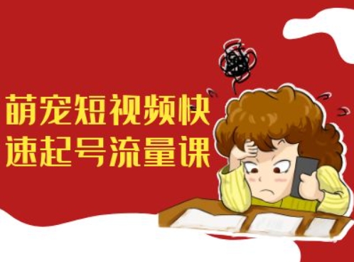 萌宠短视频快速起号流量课，短视频带货宠物新风口-点子口袋网