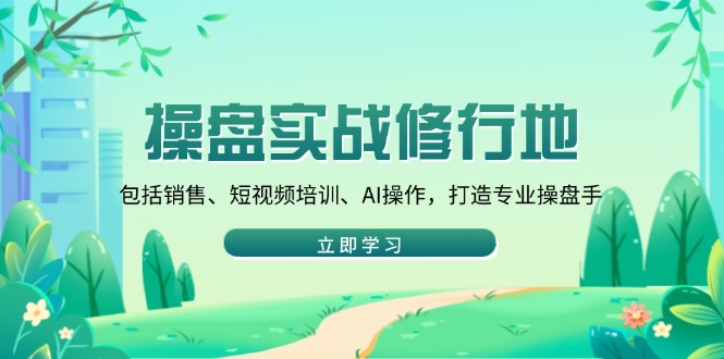操盘实战修行地：包括销售、短视频培训、AI操作，打造专业操盘手-点子口袋网