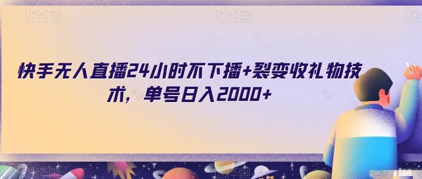快手无人直播24小时不下播+裂变收礼物技术，单号日入2000+【揭秘】-点子口袋网