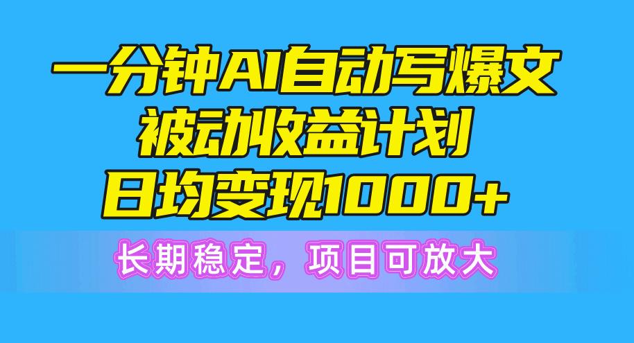 一分钟AI爆文被动收益计划，日均变现1000+，长期稳定，项目可放大-点子口袋网
