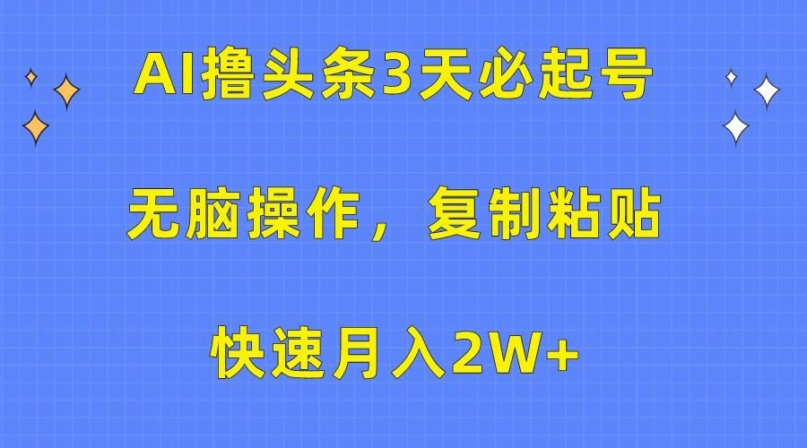 AI撸头条3天必起号，无脑操作3分钟1条，复制粘贴轻松月入2W+-点子口袋网