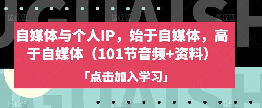 自媒体与个人IP，始于自媒体，高于自媒体（101节音频+资料）-点子口袋网