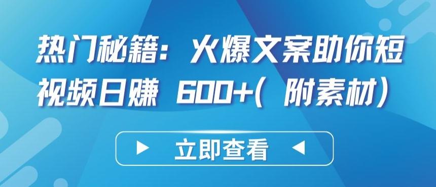 热门秘籍：火爆文案助你短视频日赚 600+(附素材)【揭秘】-点子口袋网