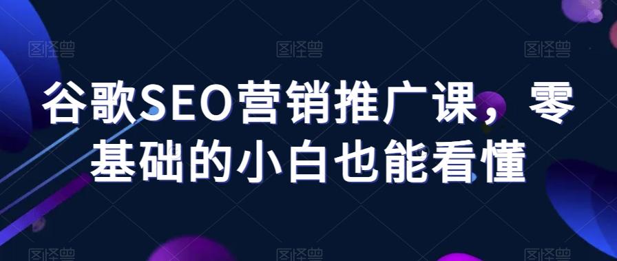 谷歌SEO营销推广课，零基础的小白也能看懂-点子口袋网