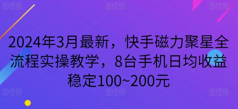 2024年3月最新，快手磁力聚星全流程实操教学，8台手机日均收益稳定100~200元【揭秘】-点子口袋网