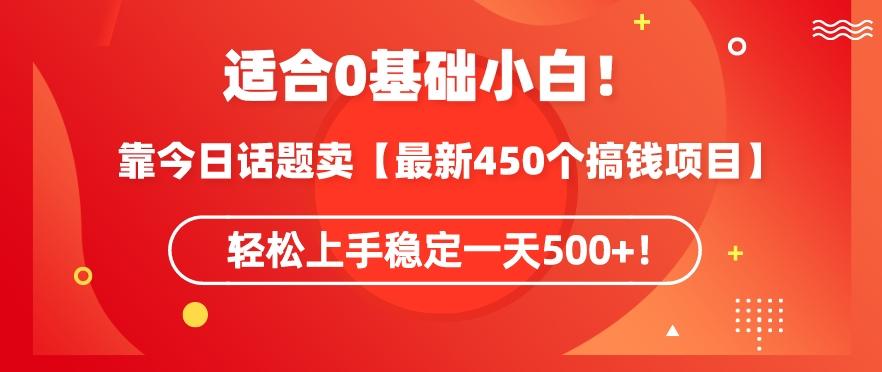 靠今日话题玩法卖【最新450个搞钱玩法合集】，轻松上手稳定一天500+【揭秘】-点子口袋网