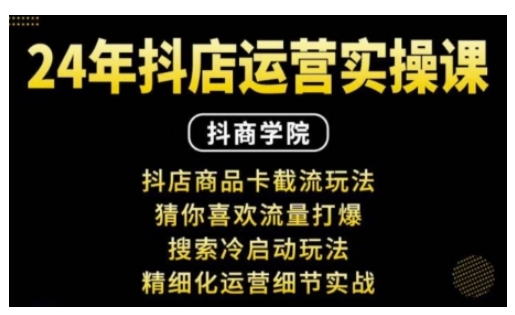 抖音小店运营实操课：抖店商品卡截流玩法，猜你喜欢流量打爆，搜索冷启动玩法，精细化运营细节实战-点子口袋网