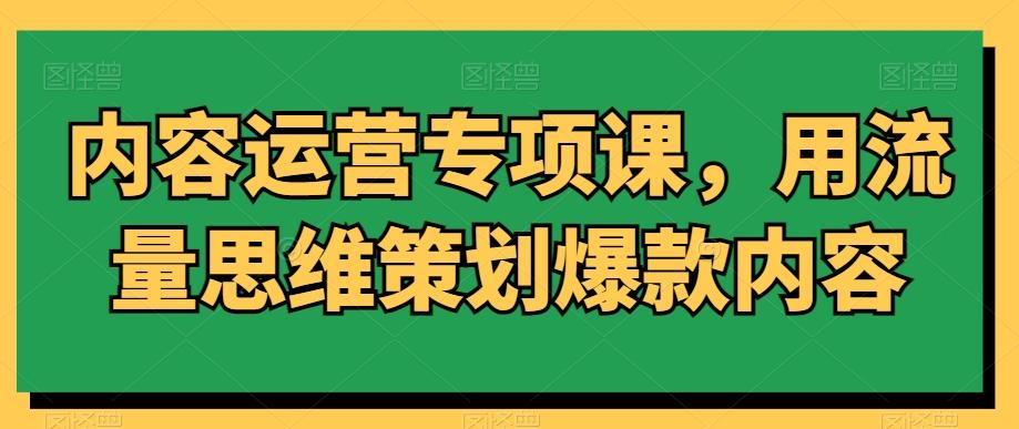 内容运营专项课，用流量思维策划爆款内容-点子口袋网