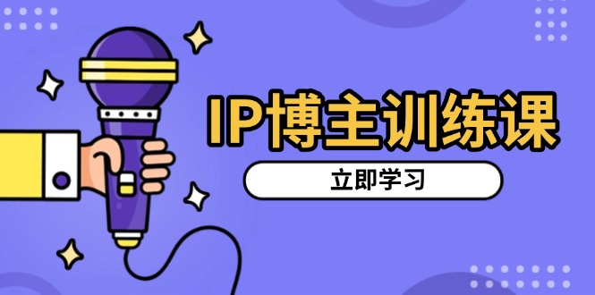 IP博主训练课，定位账号，推荐热门赛道，搭建涨粉架构，拍出更吸粉视频-点子口袋网