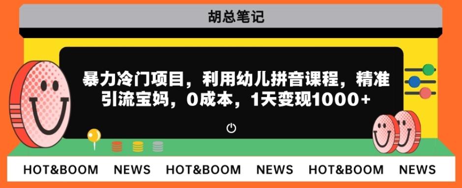 暴力冷门项目，利用幼儿拼音课程，精准引流宝妈，0成本，多种变现方式！-点子口袋网