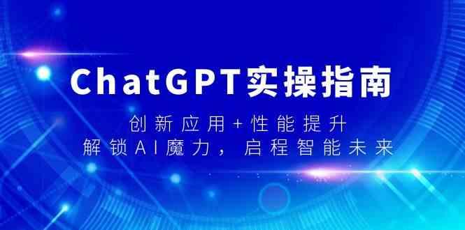 ChatGPT实操指南，创新应用+性能提升，解锁AI魔力，启程智能未来-点子口袋网