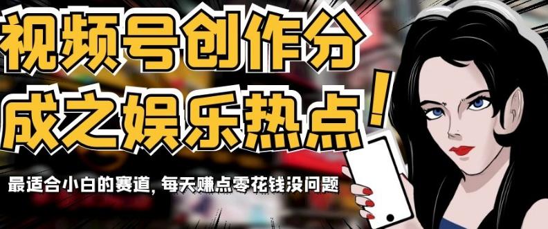 视频号创作分成之娱乐热点，最适合小白的赛道，每天赚点零花钱没问题【揭秘】-点子口袋网