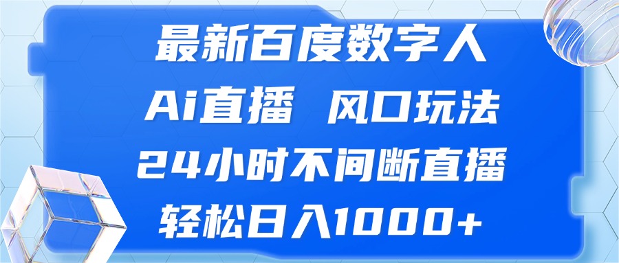 最新百度数字人Ai直播，风口玩法，24小时不间断直播，轻松日入1000+-点子口袋网