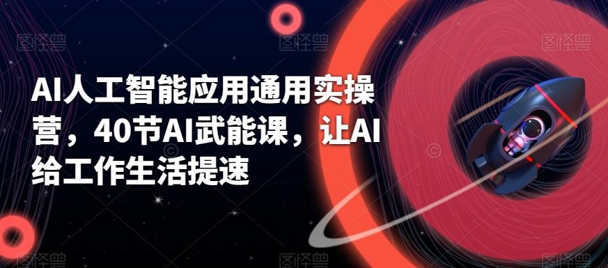 AI人工智能应用通用实操营，40节AI武能课，让AI给工作生活提速-点子口袋网
