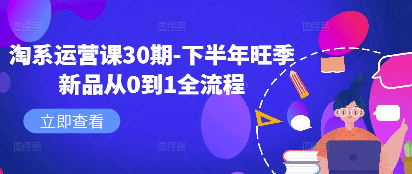 淘系运营课30期-下半年旺季新品从0到1全流程-点子口袋网