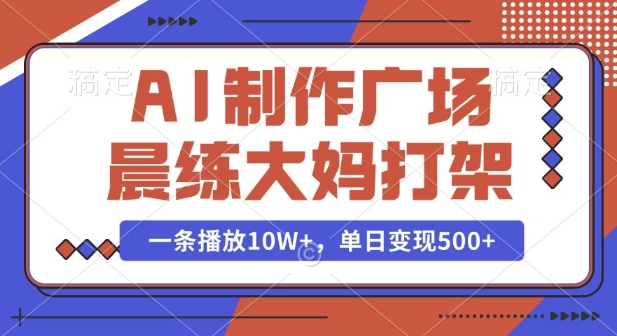 AI制作广场晨练大妈打架，一条播放10W+，单日变现多张【揭秘】-点子口袋网