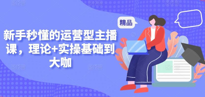 新手秒懂的运营型主播课，理论+实操基础到大咖-点子口袋网