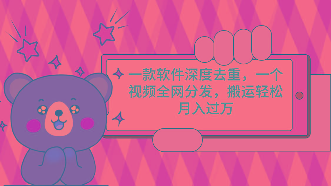 一款软件深度去重，一个视频全网分发，搬运轻松月入过万-点子口袋网